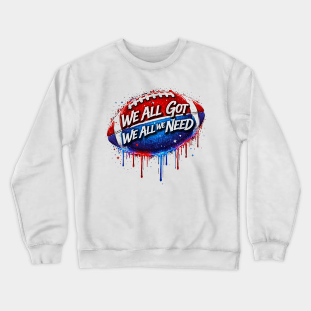 We All Got We All We Need American Football Patriotism USA Fan Crewneck Sweatshirt by ArtistTee ⭐⭐⭐⭐⭐