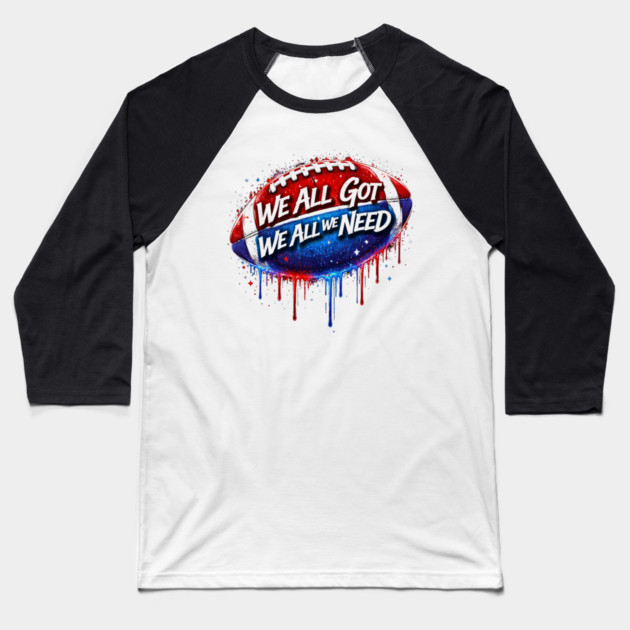 We All Got We All We Need American Football Patriotism USA Fan Baseball T-Shirt by ArtistTee ⭐⭐⭐⭐⭐