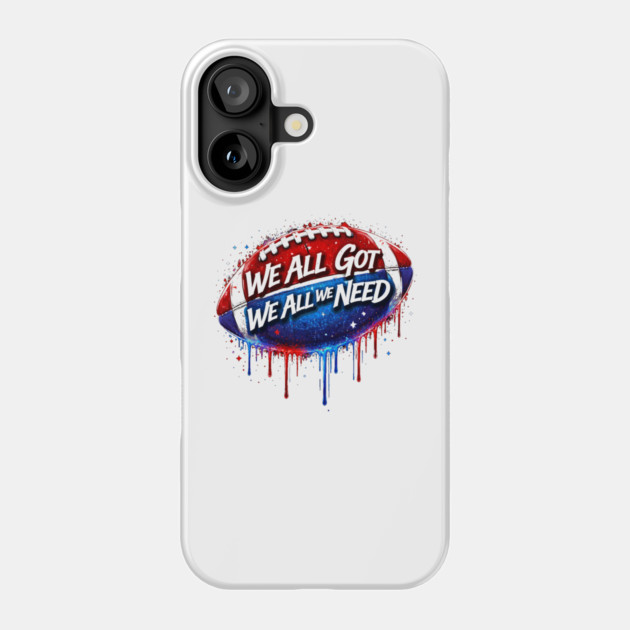 We All Got We All We Need American Football Patriotism USA Fan Phone Case by ArtistTee ⭐⭐⭐⭐⭐
