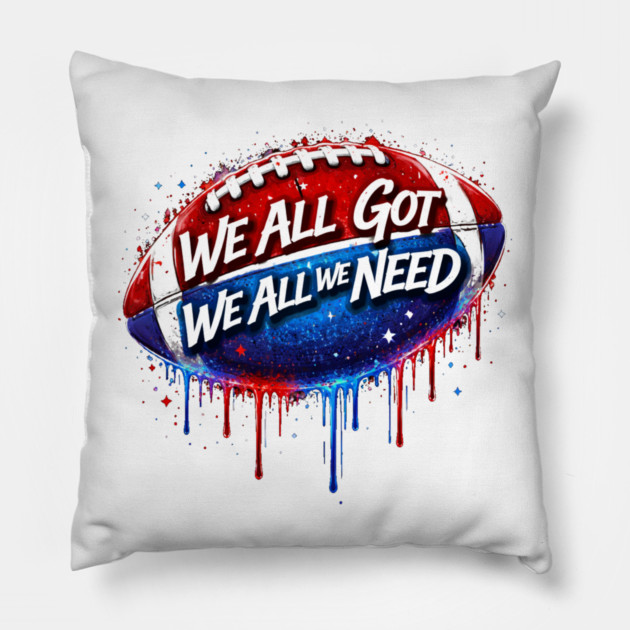 We All Got We All We Need American Football Patriotism USA Fan Pillow by ArtistTee ⭐⭐⭐⭐⭐
