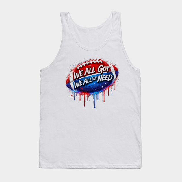 We All Got We All We Need American Football Patriotism USA Fan Tank Top by ArtistTee ⭐⭐⭐⭐⭐