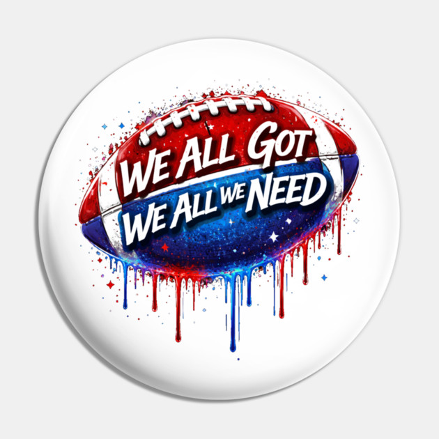 We All Got We All We Need American Football Patriotism USA Fan Pin by ArtistTee ⭐⭐⭐⭐⭐