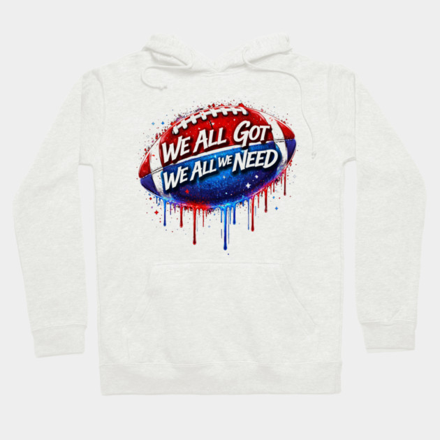 We All Got We All We Need American Football Patriotism USA Fan Hoodie by ArtistTee ⭐⭐⭐⭐⭐