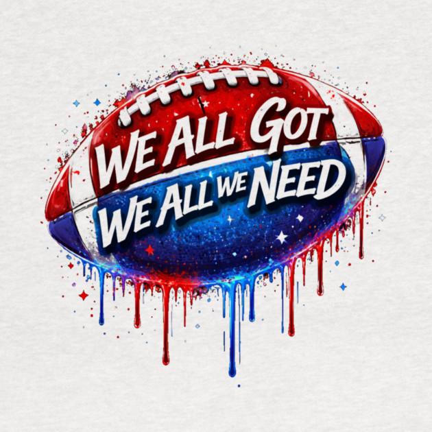 We All Got We All We Need American Football Patriotism USA Fan by ArtistTee ⭐⭐⭐⭐⭐