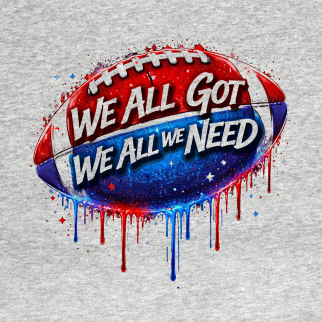 We All Got We All We Need American Football Patriotism USA Fan by ArtistTee ⭐⭐⭐⭐⭐