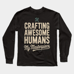 Crafting Awesome Humans My Masterpiece Dad Parenting Long Sleeve T-Shirt