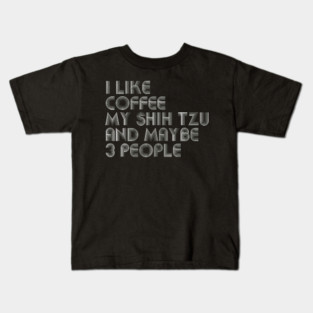 I Like Coffee My Shih Tzu And Maybe 3 People Funny Dog Lover Kids T-Shirt