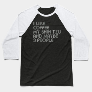 I Like Coffee My Shih Tzu And Maybe 3 People Funny Dog Lover Baseball T-Shirt