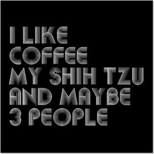 I Like Coffee My Shih Tzu And Maybe 3 People Funny Dog Lover Posters and Art