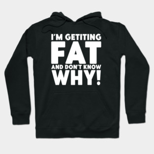 I'm Getting Fat And Don't Know Why Humorous Gym Novelty Hoodie
