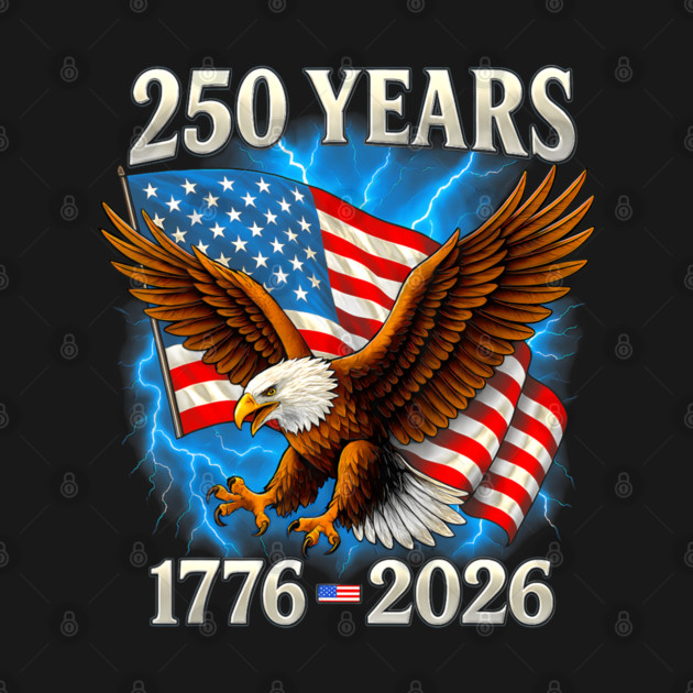 Bald Eagle And Flag 250 Years 1776 2026 250Th - Patriotic Eagle Flag ...