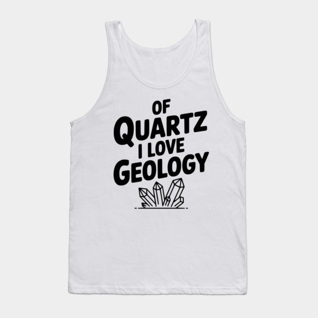 Of Quartz I love Geology Tank Top by Frank Ring