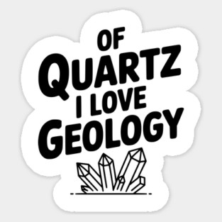 Of Quartz I love Geology Sticker