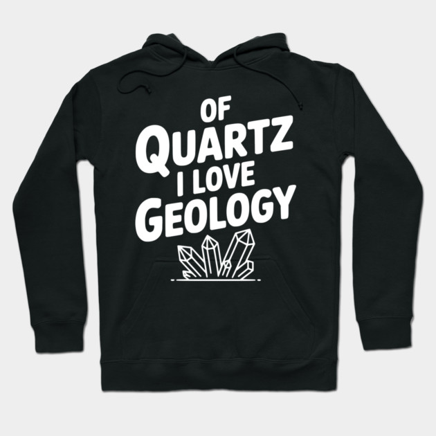 Of Quartz I love Geology Hoodie by Frank Ring