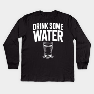 Drink Some Water Kids Long Sleeve T-Shirt