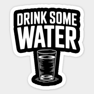 Drink Some Water Sticker