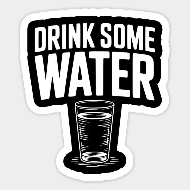 Drink Some Water Sticker by Frank Ring