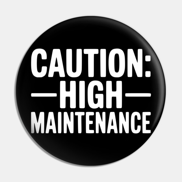 Caution: High Maintenance Pin by Frank Ring