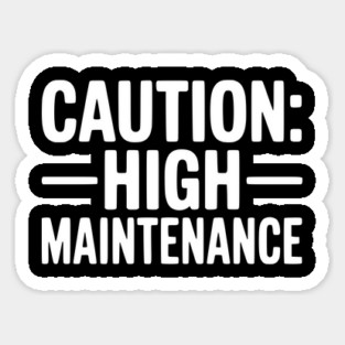 Caution: High Maintenance Sticker