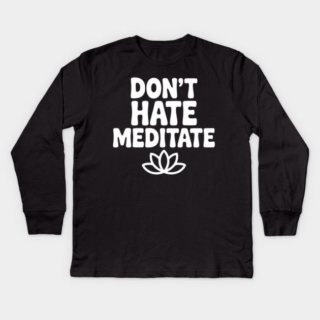 Don't Hate Meditate Kids Long Sleeve T-Shirt by Frank Ring