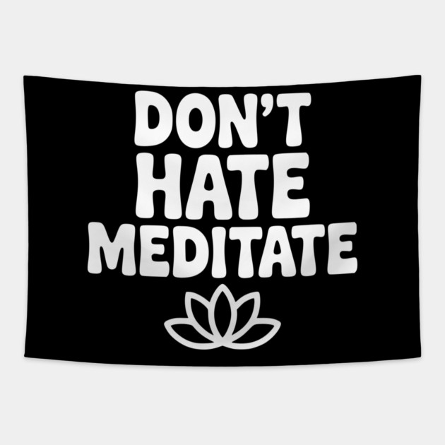 Don't Hate Meditate Tapestry by Frank Ring