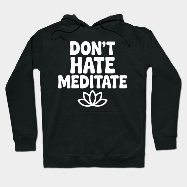 Don't Hate Meditate Hoodie by Frank Ring