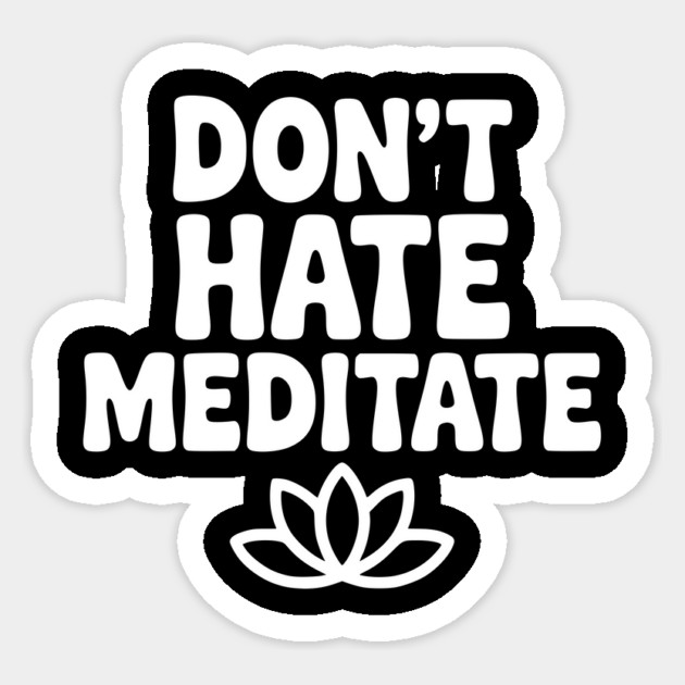 Don't Hate Meditate Sticker by Frank Ring