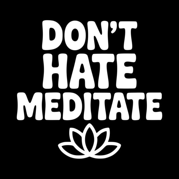 Don't Hate Meditate by Frank Ring
