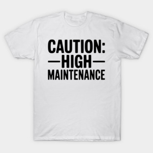 Caution: High Maintenance T-Shirt