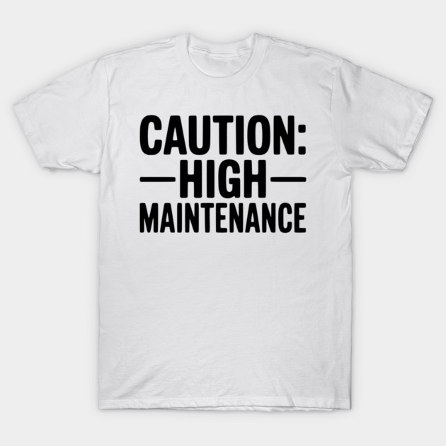 Caution: High Maintenance T-Shirt by Frank Ring