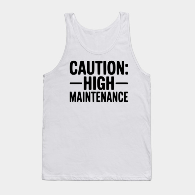 Caution: High Maintenance Tank Top by Frank Ring