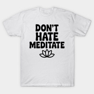 Don't Hate Meditate T-Shirt