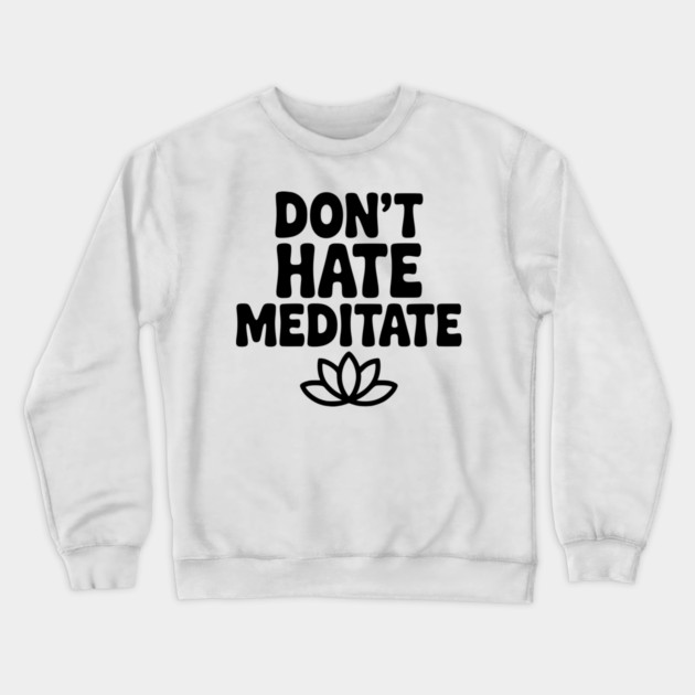 Don't Hate Meditate Crewneck Sweatshirt by Frank Ring