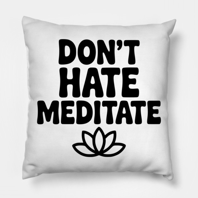 Don't Hate Meditate Pillow by Frank Ring