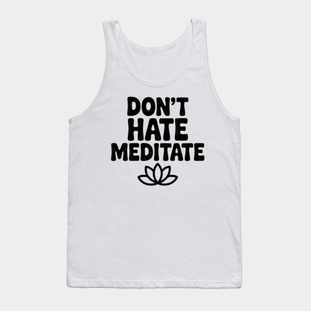 Don't Hate Meditate Tank Top by Frank Ring