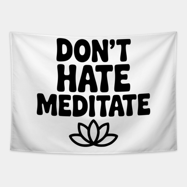 Don't Hate Meditate Tapestry by Frank Ring