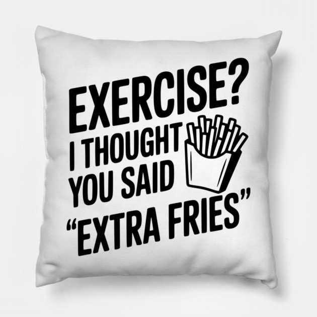 Exercise? I Thought You Said "Extra Fries" Pillow by Frank Ring