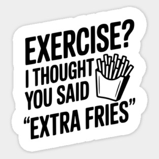 Exercise? I Thought You Said "Extra Fries" Sticker