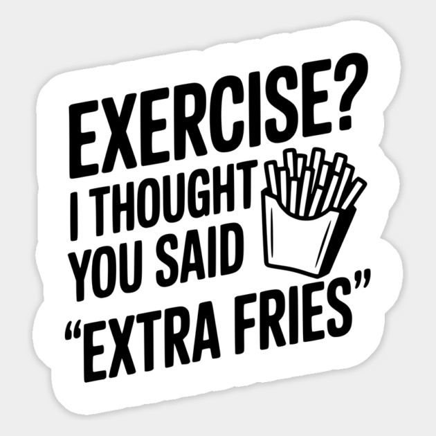Exercise? I Thought You Said "Extra Fries" Magnet by Frank Ring