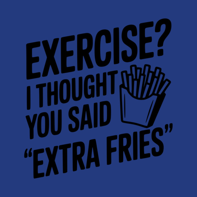 Exercise? I Thought You Said "Extra Fries" by Frank Ring