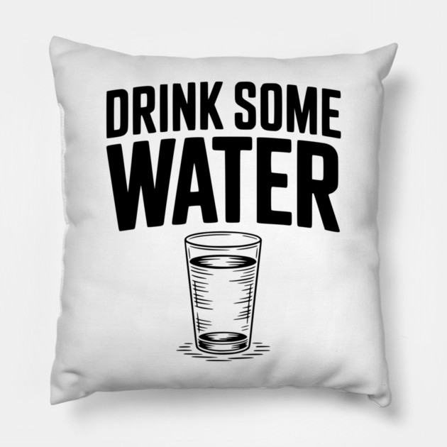 Drink Some Water Pillow by Frank Ring