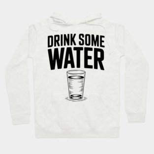 Drink Some Water Hoodie