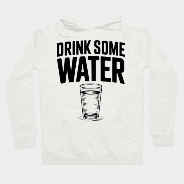 Drink Some Water Hoodie by Frank Ring