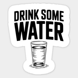 Drink Some Water Sticker