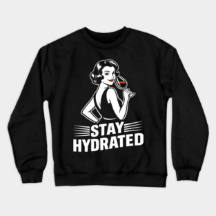 Stay Hydrated Wine Humor Mischief Attitude Crewneck Sweatshirt