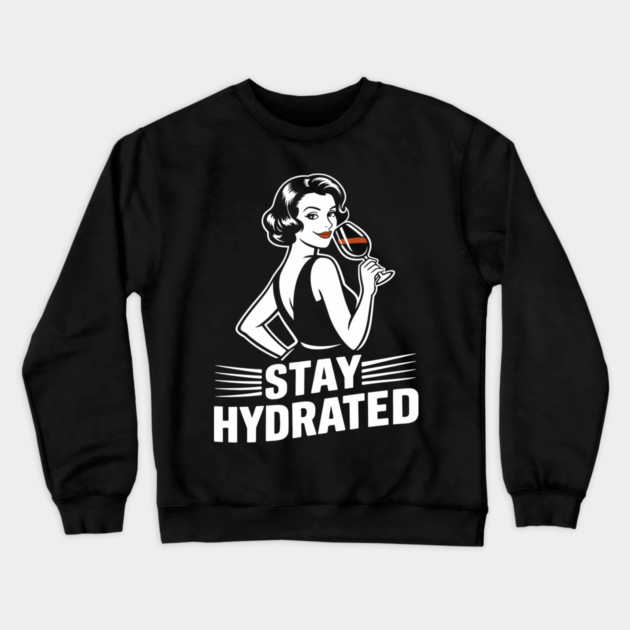 Stay Hydrated Wine Humor Mischief Attitude Crewneck Sweatshirt by Anticorporati
