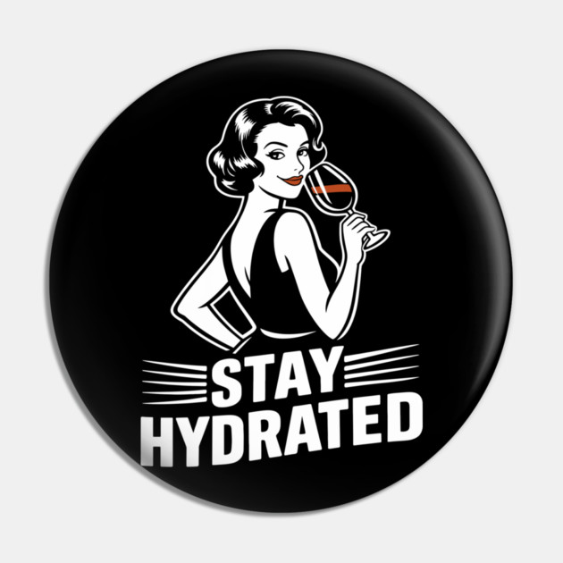 Stay Hydrated Wine Humor Mischief Attitude Pin by Anticorporati