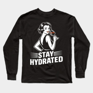 Stay Hydrated Wine Humor Mischief Attitude Long Sleeve T-Shirt