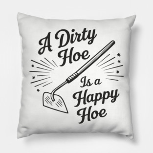 A Dirty Hoe Is a Happy Hoe Gardening Lover Pun Pillow