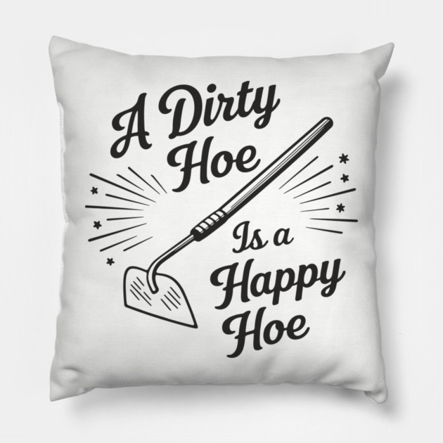 A Dirty Hoe Is a Happy Hoe Gardening Lover Pun Pillow by Anticorporati